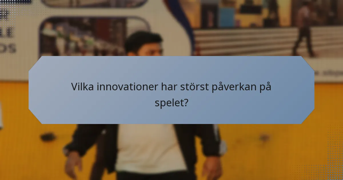 Vilka innovationer har störst påverkan på spelet?