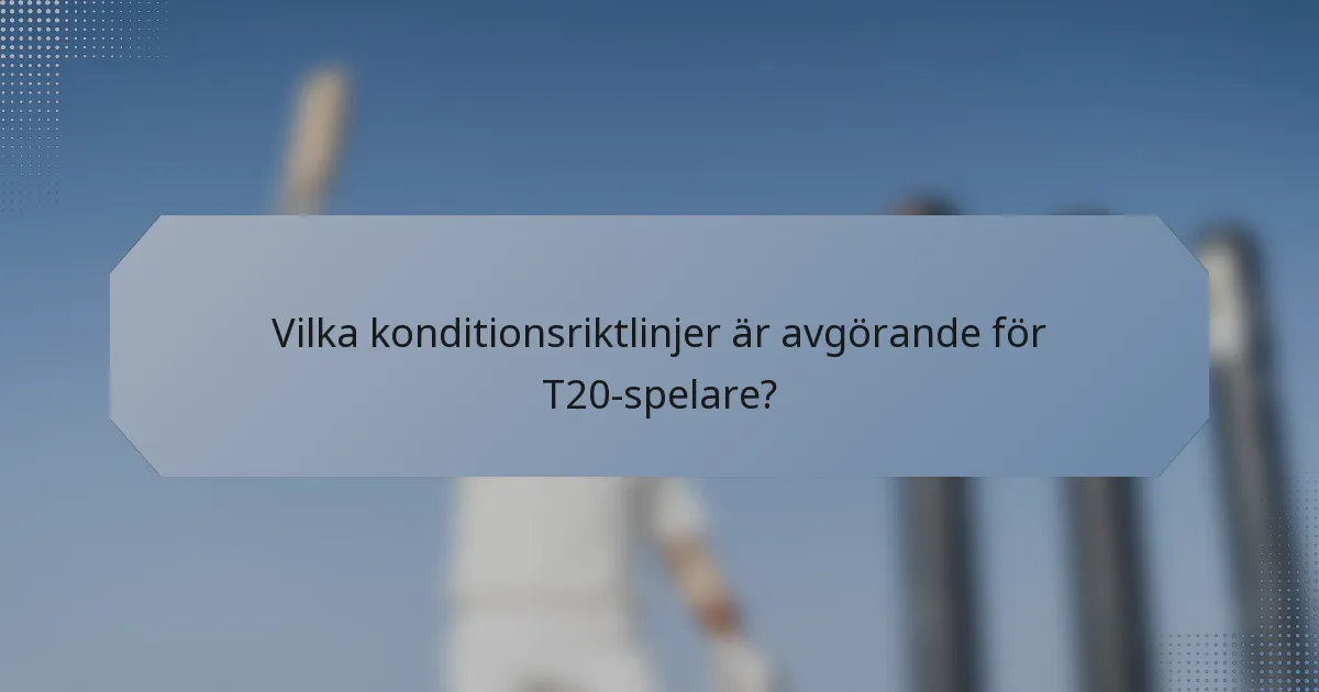 Vilka konditionsriktlinjer är avgörande för T20-spelare?