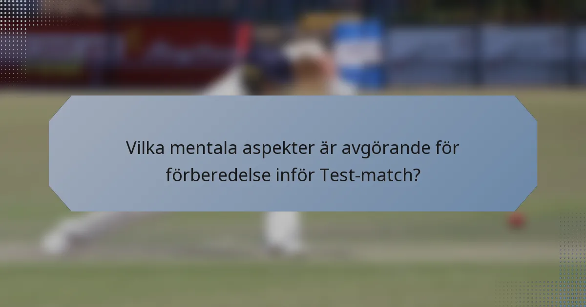 Vilka mentala aspekter är avgörande för förberedelse inför Test-match?