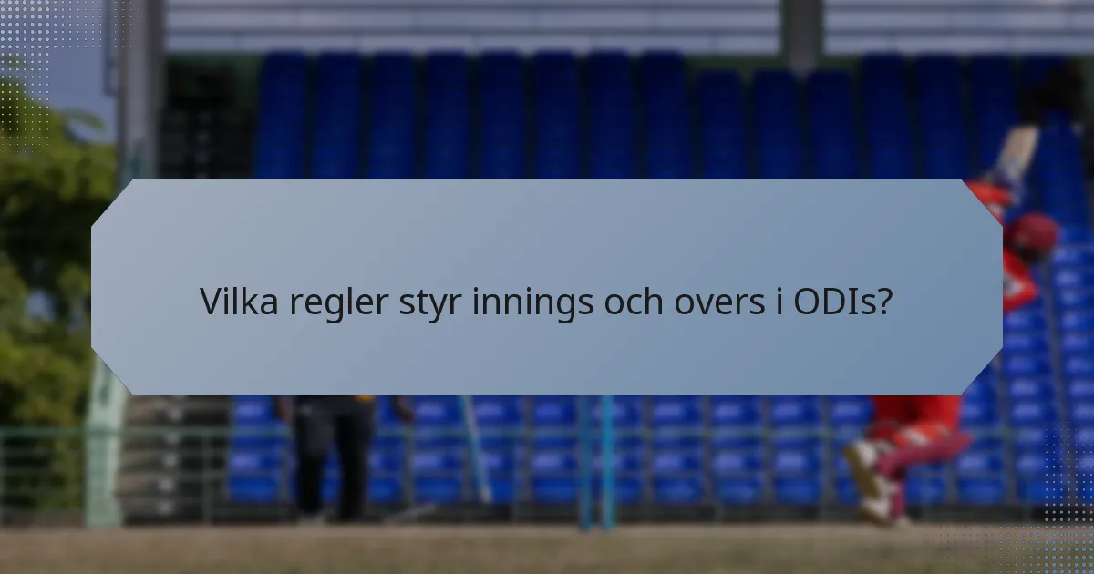Vilka regler styr innings och overs i ODIs?