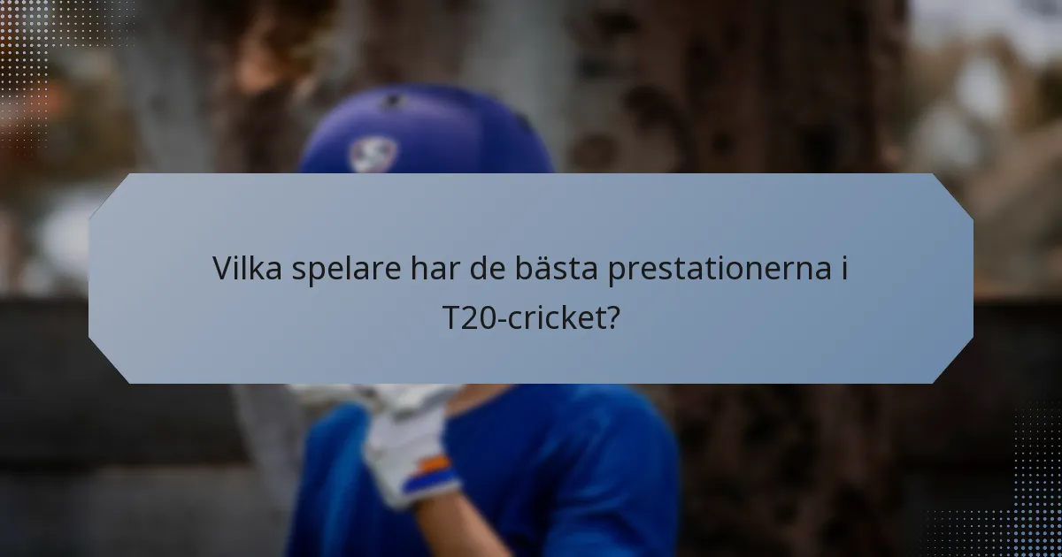 Vilka spelare har de bästa prestationerna i T20-cricket?