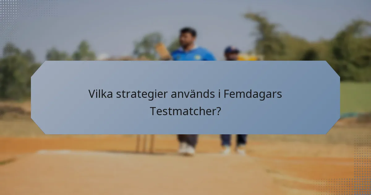 Vilka strategier används i Femdagars Testmatcher?
