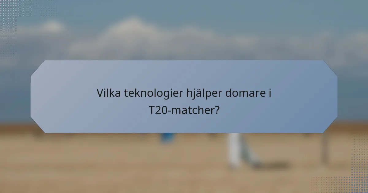 Vilka teknologier hjälper domare i T20-matcher?