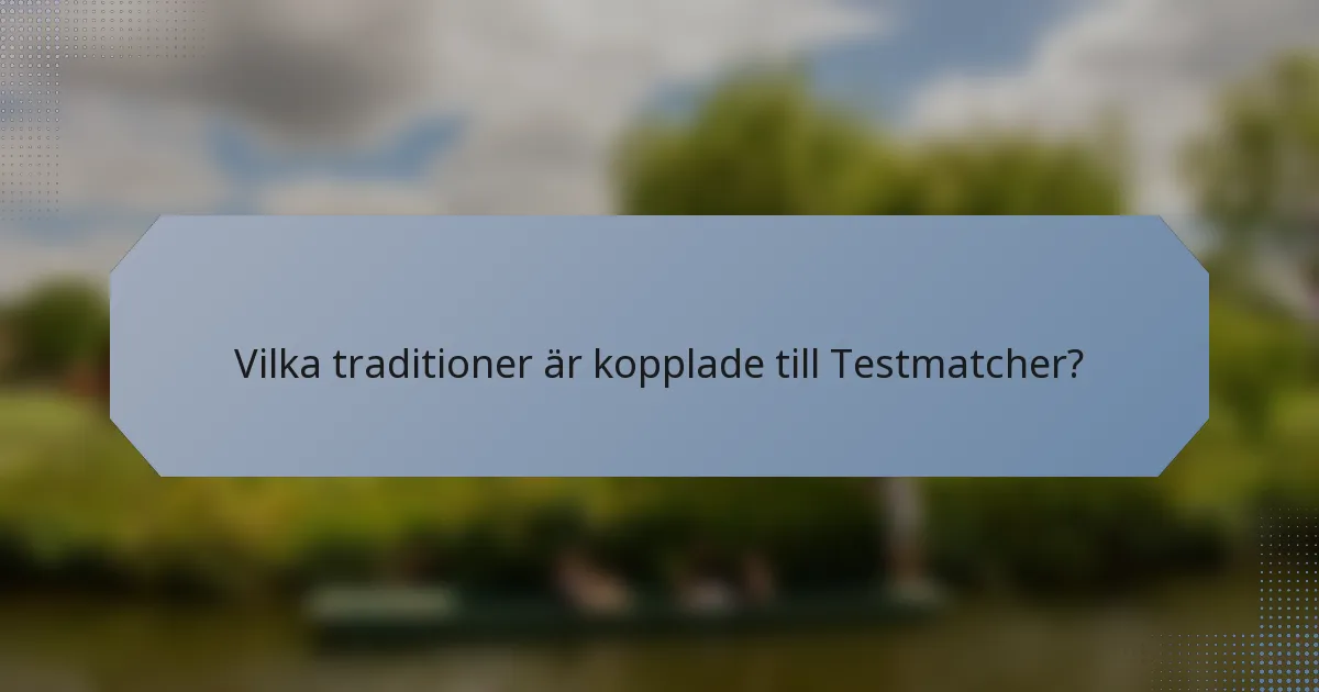 Vilka traditioner är kopplade till Testmatcher?