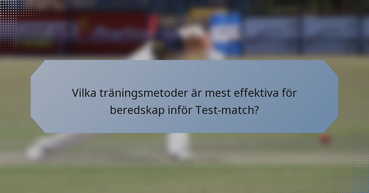 Vilka träningsmetoder är mest effektiva för beredskap inför Test-match?