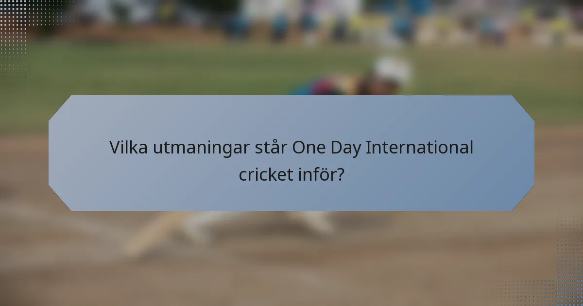 Vilka utmaningar står One Day International cricket inför?