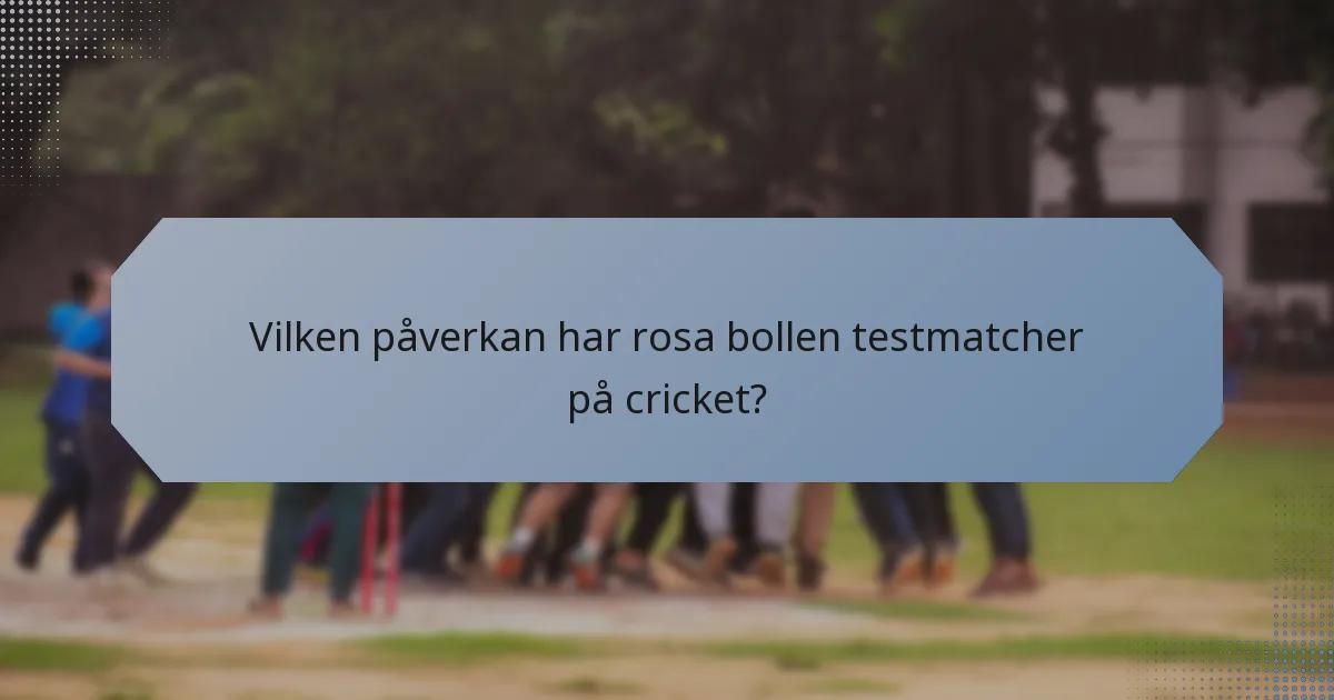 Vilken påverkan har rosa bollen testmatcher på cricket?